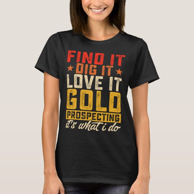 Camiseta Find It Dig It Love It Gold Prospecting It's What  (Anverso)