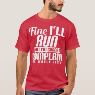 Camiseta Fine Ix27ll Run but Ix27m gonna Complain all the T
