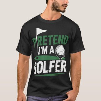 Camiseta Finge que soy un golfista jugador de golf y golf