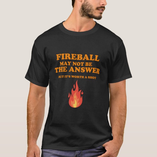 Camiseta Fireball May Not Be The Answerbut (Anverso)