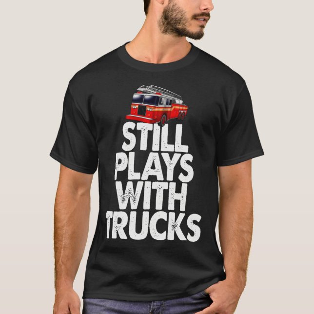 Camiseta Firefighter  I Still Play With Fire Trucks (Anverso)
