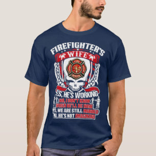 Camiseta Firefighters Wife Yes He Is Working Firefighter