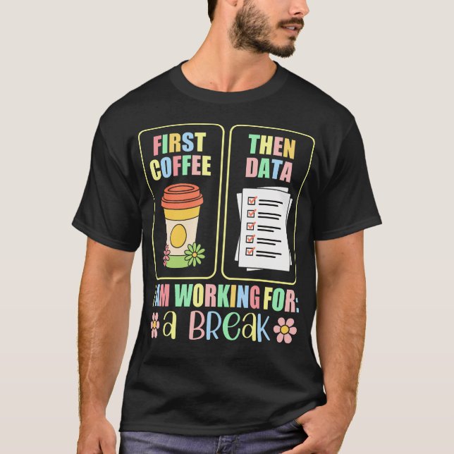 Camiseta First Coffee Then Data I Am Earning Break Special  (Anverso)