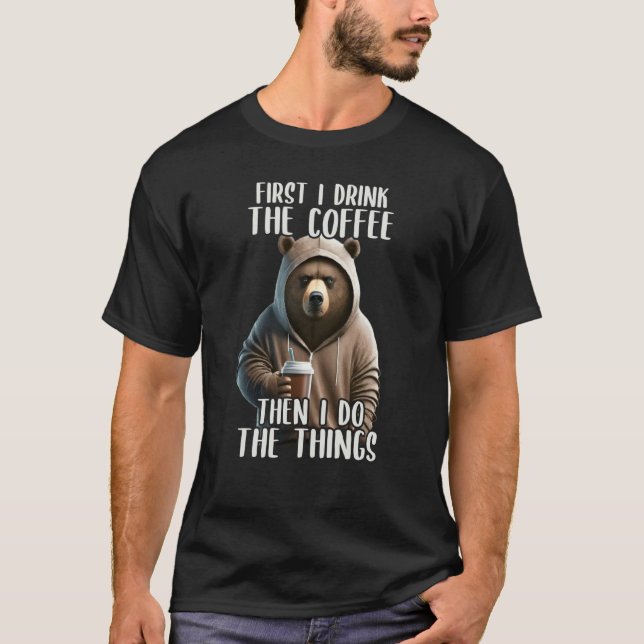 Camiseta First I Do The Coffee Coffee & Sarcastic Bear Grum (Anverso)