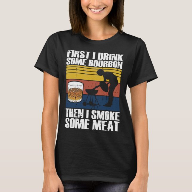 Camiseta First I Drink Bourbon Than I Smoke Meat Whiskey Sm (Anverso)