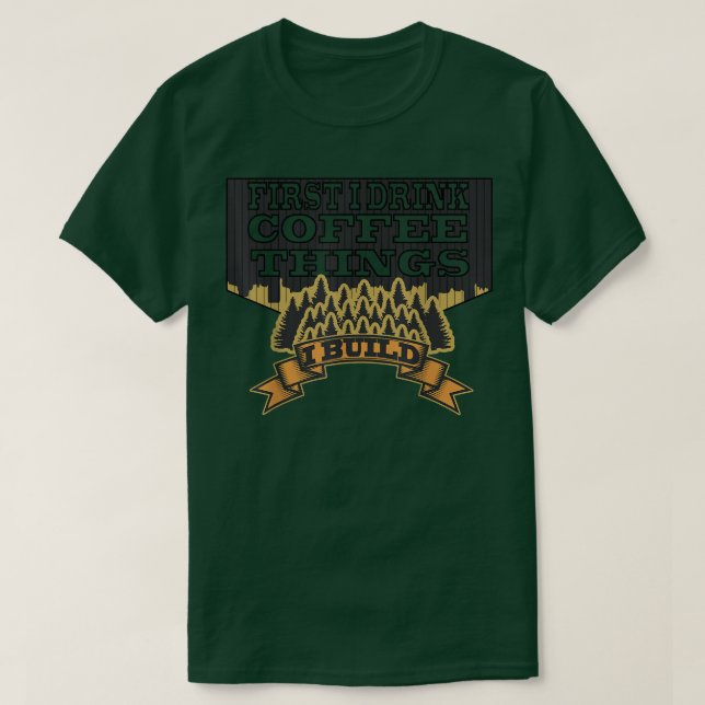 Camiseta first i drink coffee then i build things funny woo (Diseño del anverso)