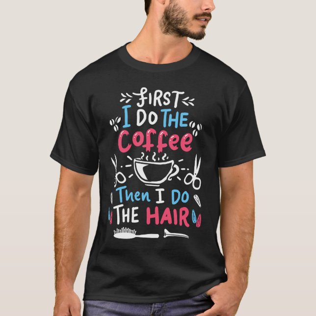 Camiseta First I drink coffee then I do the hair  hairdress (Anverso)