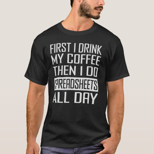 Camiseta First I Drink My Coffee Then I Do Spreadsheets All (Anverso)