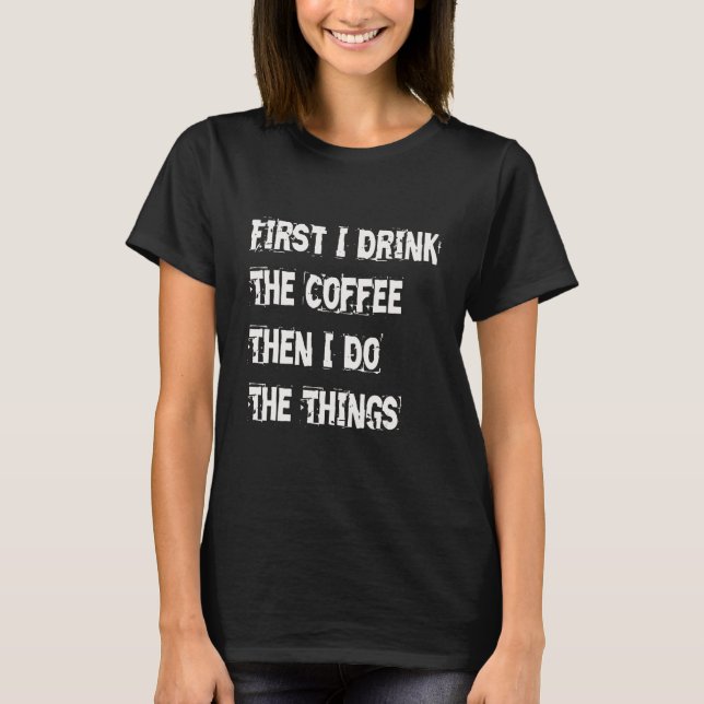 Camiseta First I Drink The Coffee Then I Build The Things (Anverso)