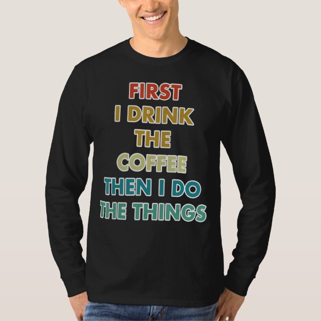 Camiseta First I Drink The Coffee Then I Do The Things (Anverso)