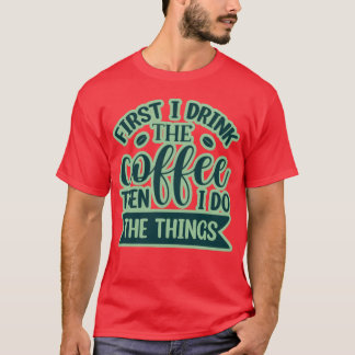 Camiseta First I drink the coffee then i do the things retr