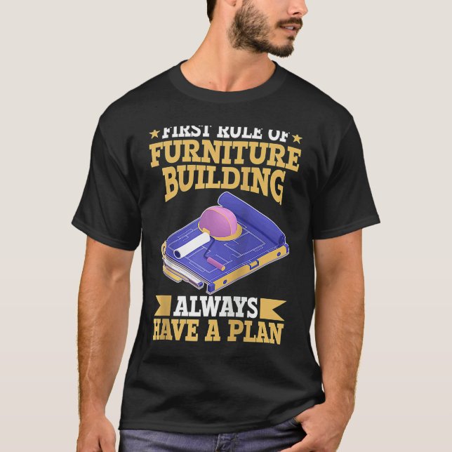 Camiseta First Rule Of Furniture Building Always Have A Pla (Anverso)
