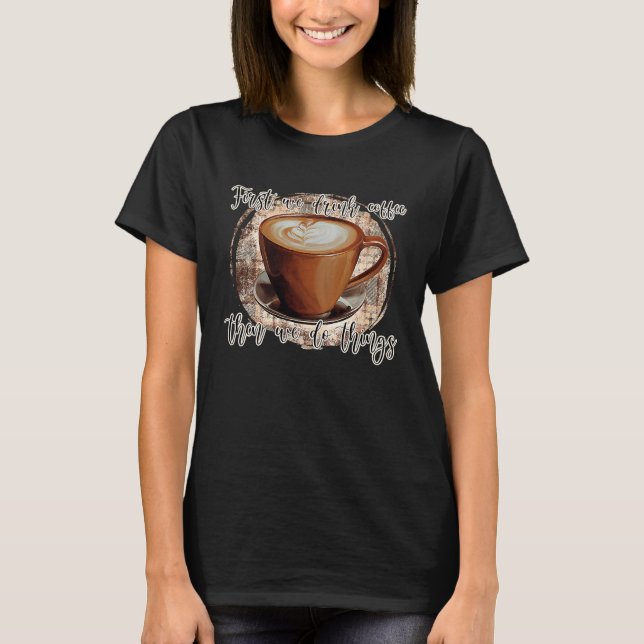 Camiseta First We Drink Coffee (Anverso)