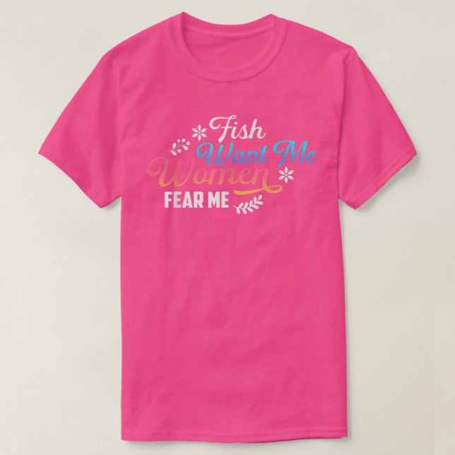 Camiseta Fish Want Me Women Me Temes Pescar Diseño de Vida  (Diseño del anverso)