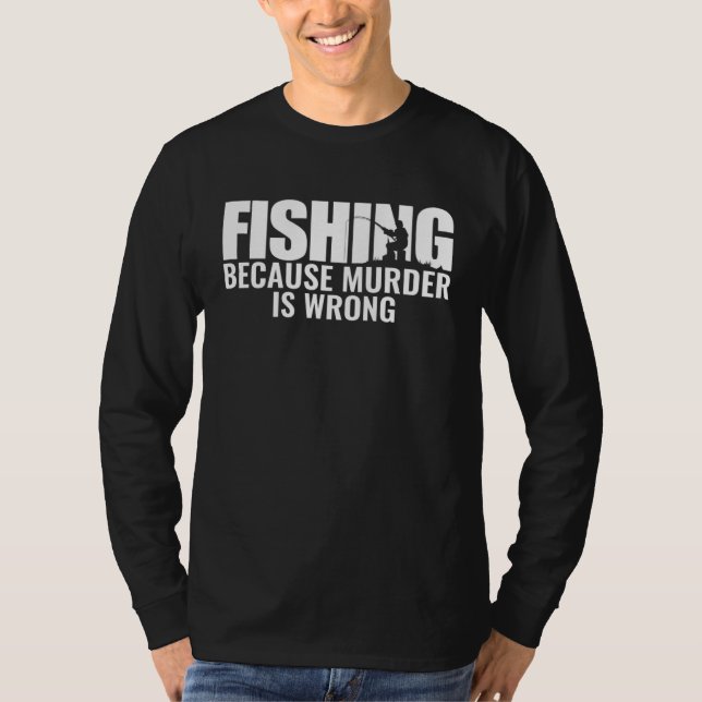 Camiseta Fisher Fishing Because Murder Is Wrong Fisherman (Anverso)