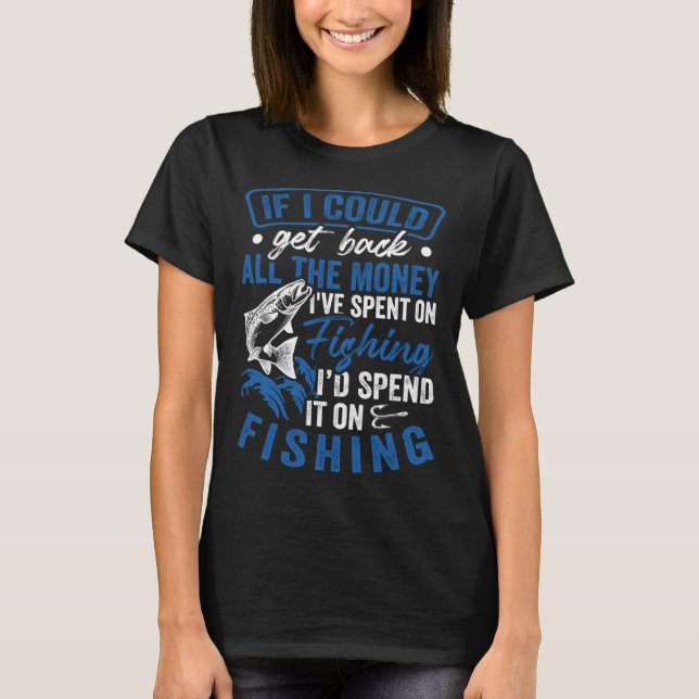 Camiseta Fisher Get Back All The Money I'd Spend It On Fish (Anverso)