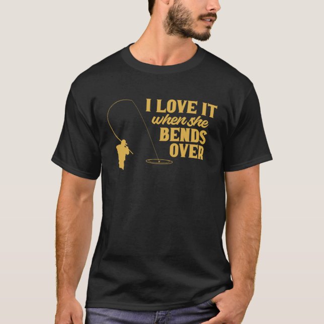 Camiseta Fisherman I Love It When She Bends Over Fishing Fi (Anverso)