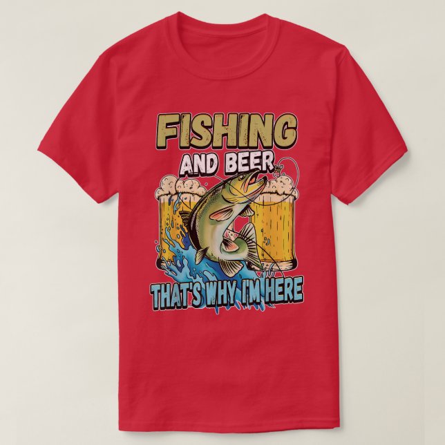 Camiseta Fishing And Beer Thats Why Im Here Fisherman Sayin (Diseño del anverso)