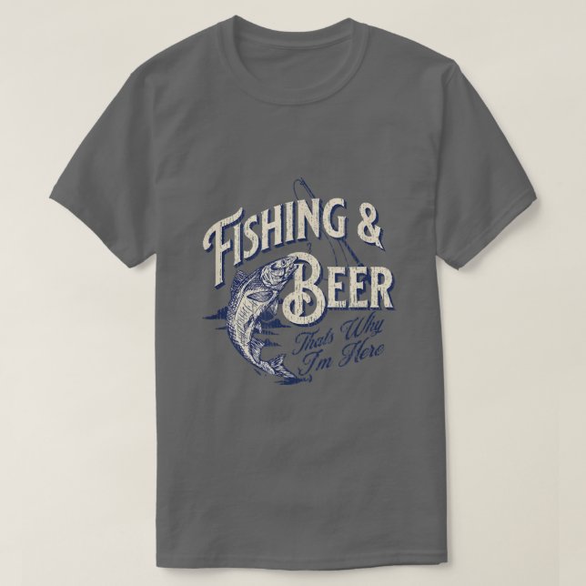 Camiseta Fishing and Beer, Thats Why Im Here Funny  (Diseño del anverso)
