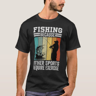 Camiseta Fishing Because Other Sports Require Exercise