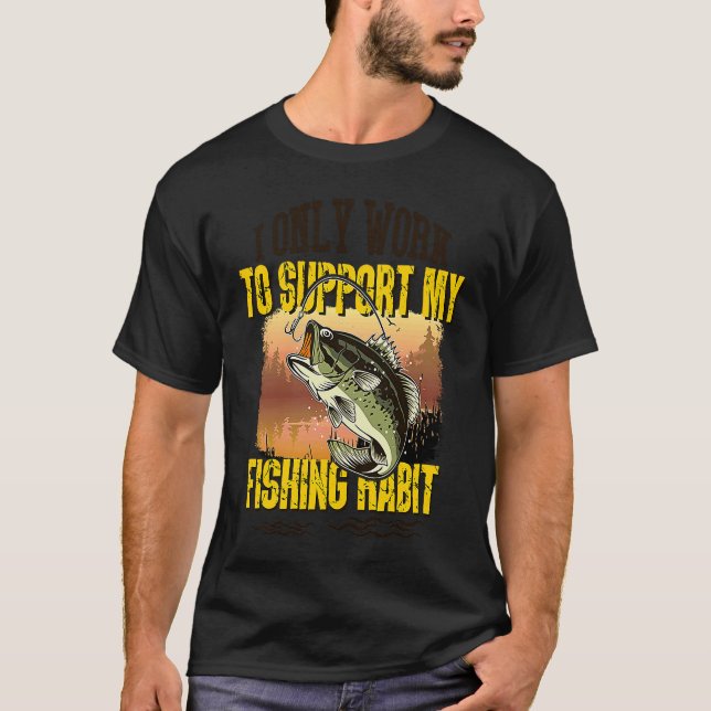 Camiseta Fishing  I Only Work To Support My Fishing Habit (Anverso)
