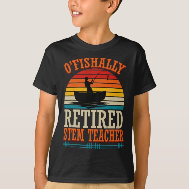 Camiseta Fishing O'fishally Retired Stem Teacher  (Anverso)