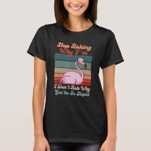 Camiseta Flamingo deja de preguntar por qué estoy loco Flam