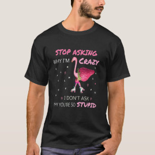 Camiseta Flamingo deja de preguntar por qué estoy loco Flam