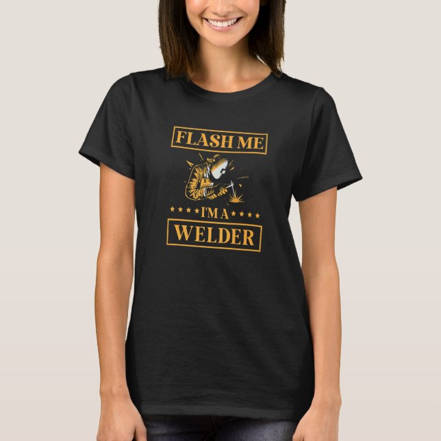 Camiseta Flash Me I'm A Welder Job Profession Weld Welding  (Anverso)