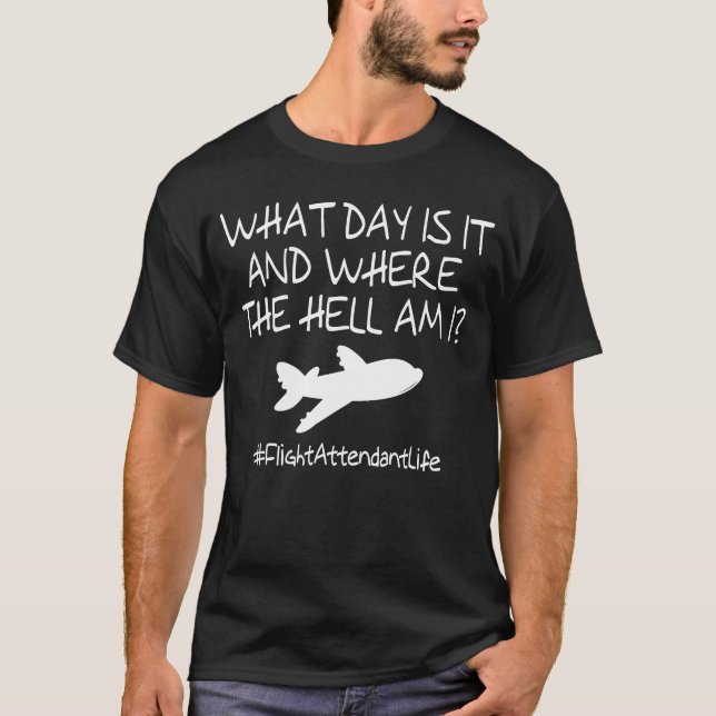 Camiseta Flight Attendant  What Day is It and Where the Hel (Anverso)
