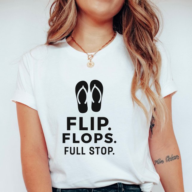 Camiseta Flip. Flops. Full Stop.; Bold Summer Statement (Subido por el creador)