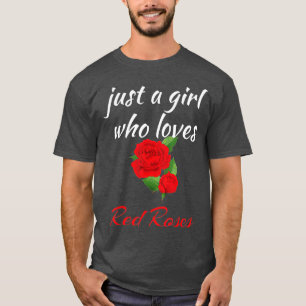 Camiseta Flor Rosa sólo un Chica que ama las rosas rojas