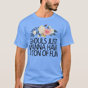 Camiseta Floral Flowers, Ghouls Just Wanna Have A Ton Of Fu