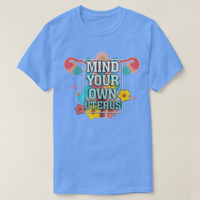 Camiseta Floral Mind Your Own Uterus Support Women Rights  (Diseño del anverso)