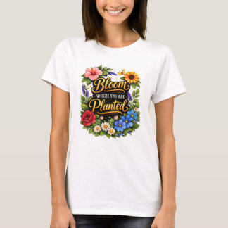 Camiseta Florece Donde Estás Plantado.