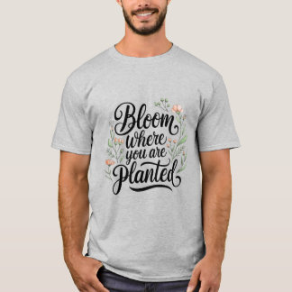 Camiseta Florecer y prosperar - florecer donde te plantan