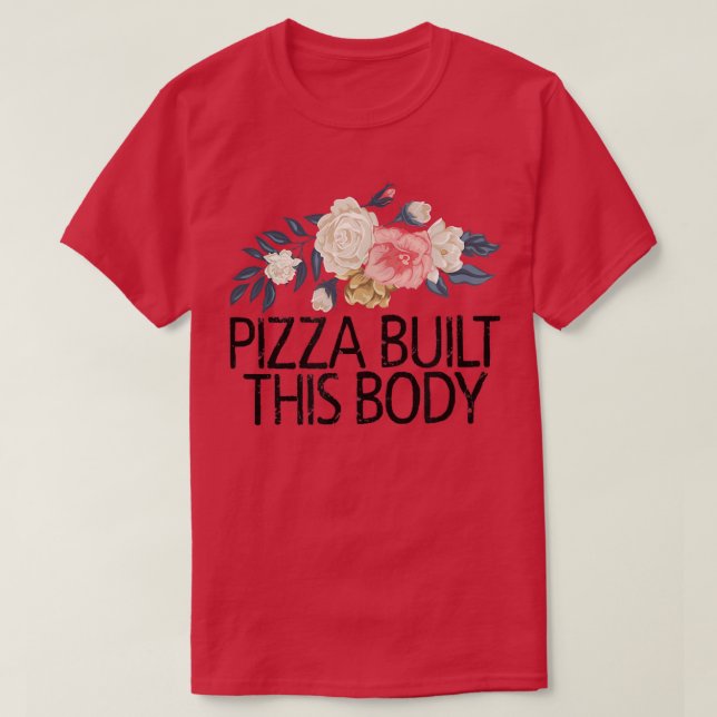 Camiseta Flores Flores Sarcásticas Graciosa Pizza Construye (Diseño del anverso)