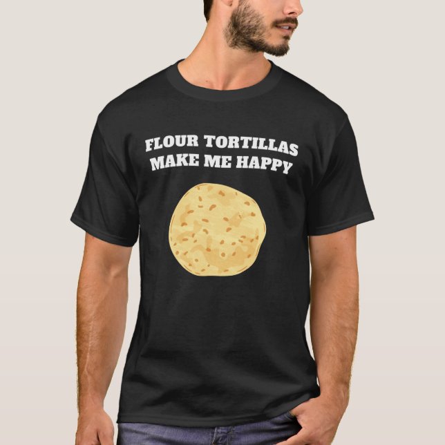 Camiseta Flour tortillas make me happy (Anverso)