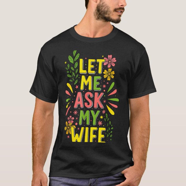 Camiseta Flower Let Me Ask My Wife She Said  (Anverso)