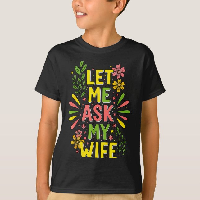 Camiseta Flower Let Me Ask My Wife She Said  (Anverso)