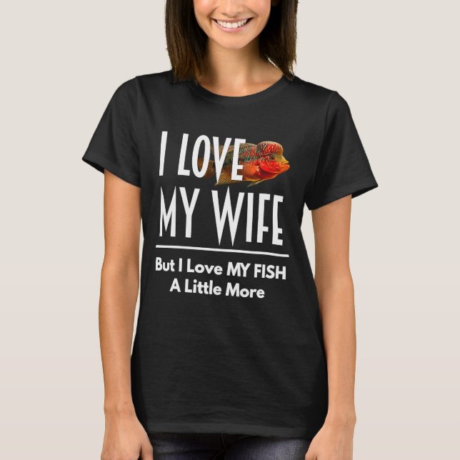 Camiseta Flowhorn Love My Fish More Husband Wife Aquarium (Anverso)