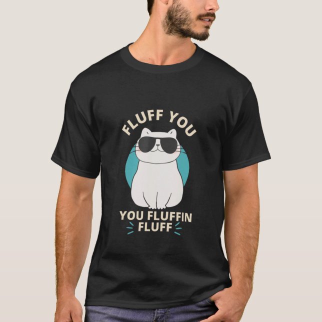 Camiseta Fluff You Fluffin Fluff Cat Meme  Kitten  Cat Mom (Anverso)