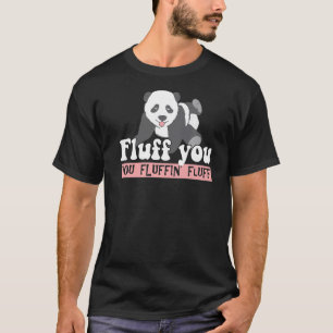 Camiseta Fluff You Fluffin' Fluff Panda Bear Animal