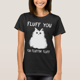 Camiseta Fluff You Fluffin Fluff ShirCat Kitten T Shi