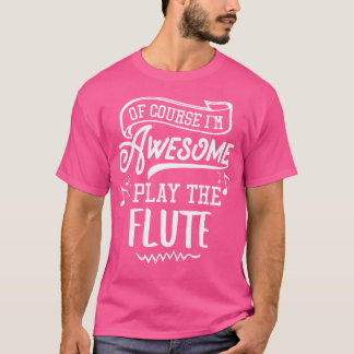 Camiseta Flute - Por Supuesto Que Soy Increíble.