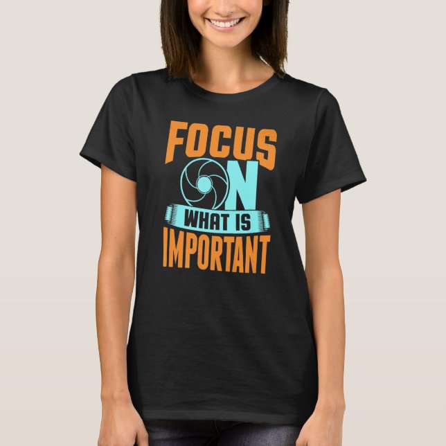 Camiseta Focus On What Is Important Photographer Camera   (Anverso)