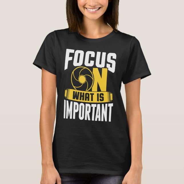 Camiseta Focus On What Is Important Photographer Camera 1 (Anverso)