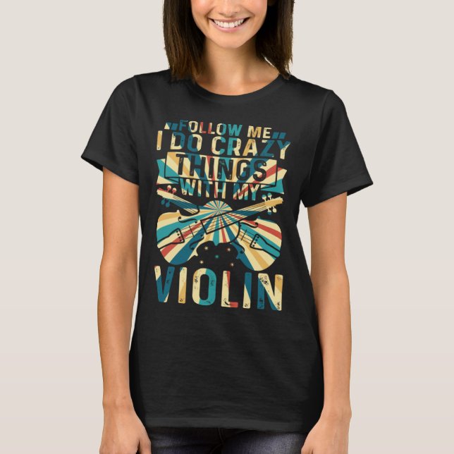 Camiseta Follow Me I Do Crazy Things With My Violin Crazy V (Anverso)
