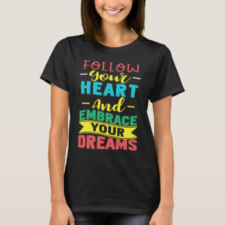 Camiseta Follow Your Heart and Embrace Your Dreams Positive