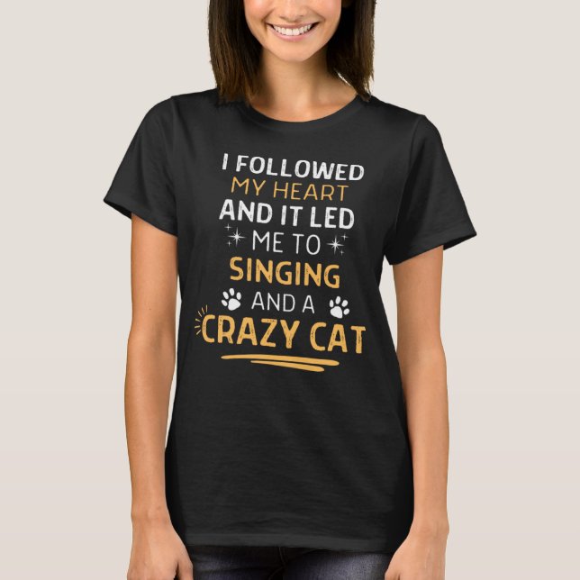 Camiseta Followed My Heart It Led Me To Singing And A Crazy (Anverso)